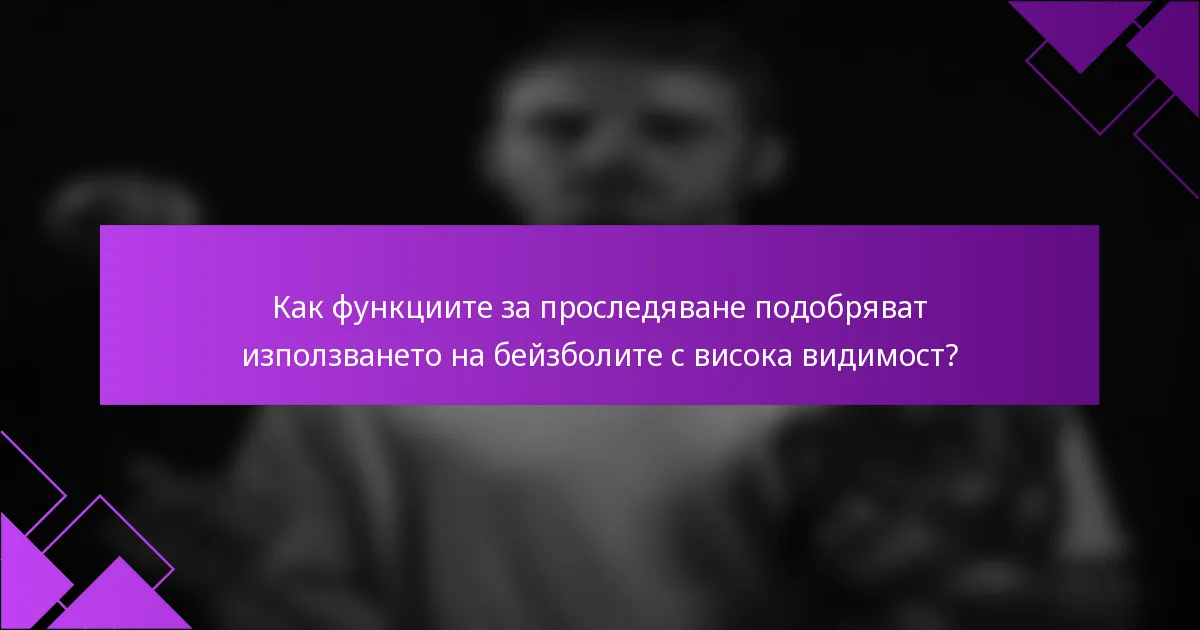 Как функциите за проследяване подобряват използването на бейзболите с висока видимост?