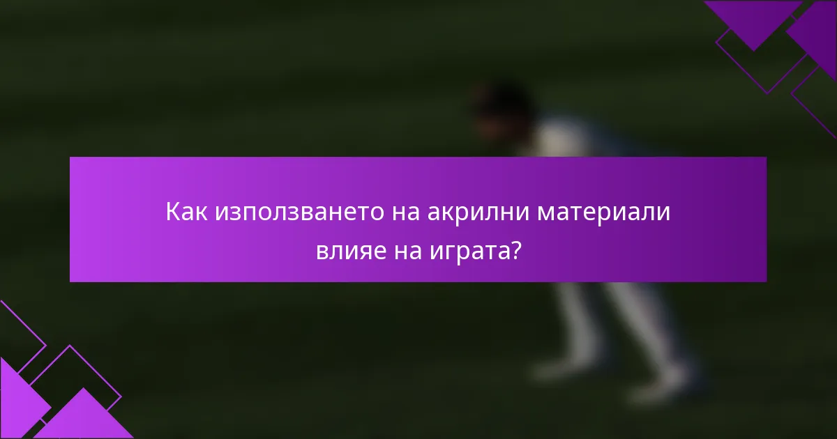 Как използването на акрилни материали влияе на играта?