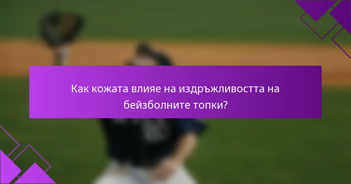 Как кожата влияе на издръжливостта на бейзболните топки?