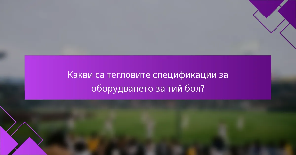 Какви са тегловите спецификации за оборудването за тий бол?