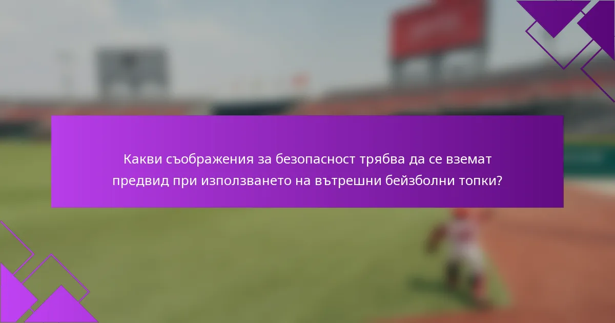 Какви съображения за безопасност трябва да се вземат предвид при използването на вътрешни бейзболни топки?