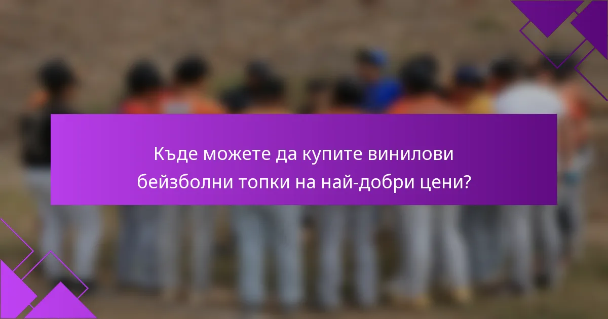 Къде можете да купите винилови бейзболни топки на най-добри цени?