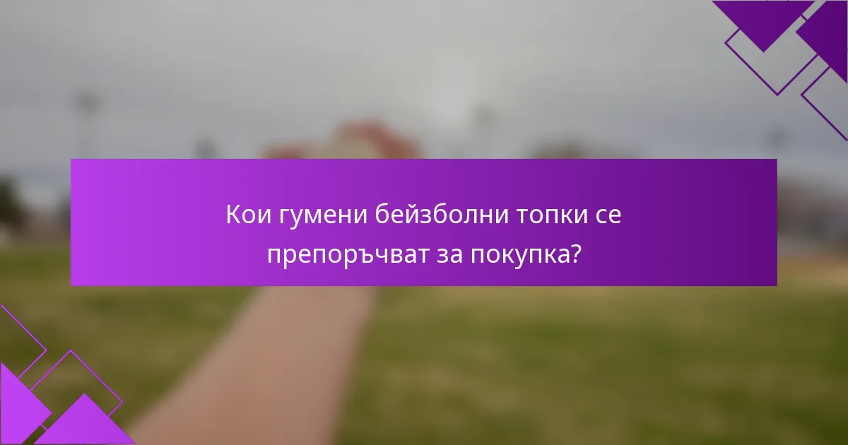Кои гумени бейзболни топки се препоръчват за покупка?