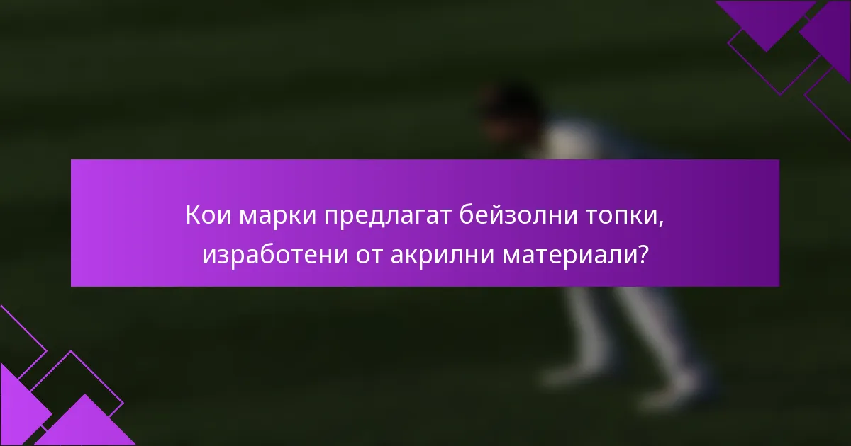 Кои марки предлагат бейзолни топки, изработени от акрилни материали?